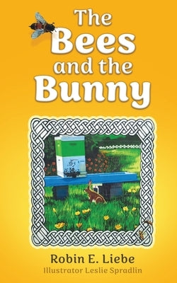 The Bees and the Bunny by Liebe, Robin E.