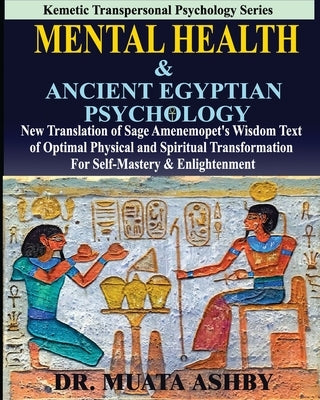 Mental Health & ANCIENT EGYPTIAN PSYCHOLOGY: New Translation of Sage Amenemopet's Wisdom Text of Optimal Physical and Spiritual Transformation For Sel by Ashby, Muata