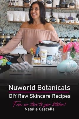 Nuworld Botanicals DIY Raw Skincare Recipes by Cascella, Natalie