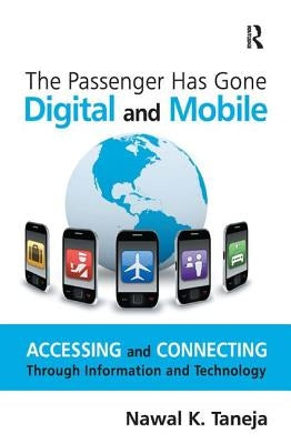 The Passenger Has Gone Digital and Mobile: Accessing and Connecting Through Information and Technology by Taneja, Nawal K.