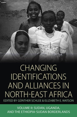 Changing Identifications and Alliances in North-East Africa: Volume II: Sudan, Uganda, and the Ethiopia-Sudan Borderlands by Schlee, Günther