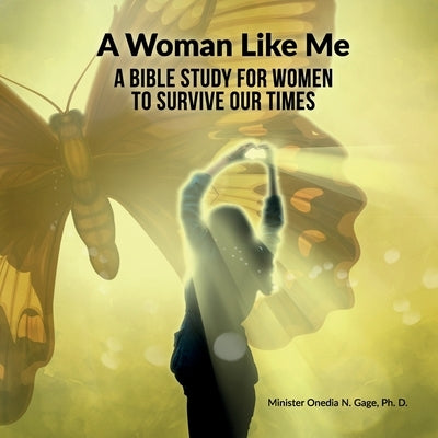 A Woman Like Me: A Bible Study for Women to Survive Our Times by Gage, Onedia Nicole