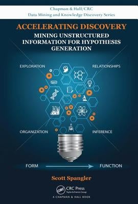 Accelerating Discovery: Mining Unstructured Information for Hypothesis Generation by Spangler, Scott