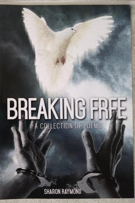 Breaking Free: A Collection of Poems by Raymond, Sharon