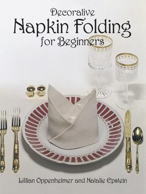 Decorative Napkin Folding for Beginners by Oppenheimer, Lillian