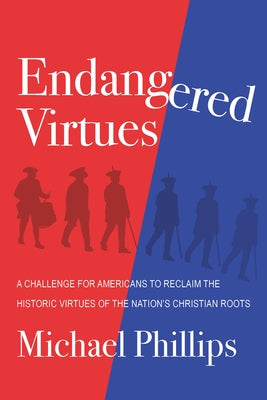 Endangered Virtues and the Coming Ideological War: A Challenge for Americans to Reclaim the Historic Virtues of the Nation's Christian Roots by Phillips, Michael