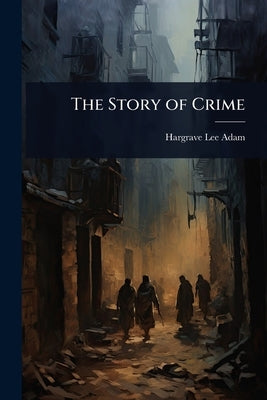 The Story of Crime by Adam, Hargrave Lee
