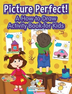 Picture Perfect! a How to Draw Activity Book for Kids by Kreative Kids
