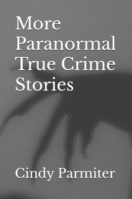 More Paranormal True Crime Stories by Parmiter, Cindy