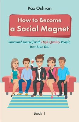 How To Become a Social Magnet: Surround Yourself With High-Quality People, Just Like You by Oshran, Paz