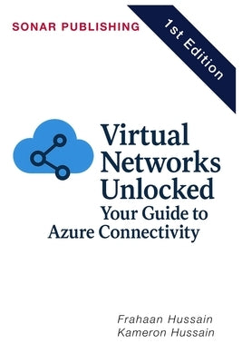 Virtual Networks Unlocked: Your Guide to Azure Connectivity by Hussain, Frahaan