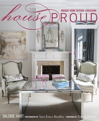 House Proud: Unique Home Design/Louisiana by Hart, Valorie