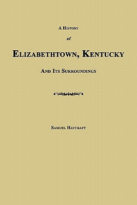 A History of Elizabethtown, Kentucky and Its Surroundings by Haycraft, Samuel
