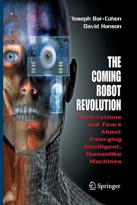 The Coming Robot Revolution: Expectations and Fears about Emerging Intelligent, Humanlike Machines by Bar-Cohen, Yoseph