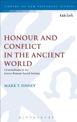 Honour and Conflict in the Ancient World: 1 Corinthians in Its Greco-Roman Social Setting by Finney, Mark T.