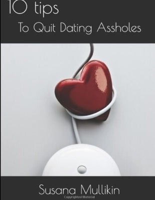 Single Chick: 10 Tips To Quit Dating Assholes by Mullikin, Susana