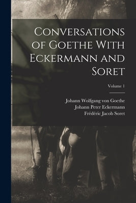 Conversations of Goethe With Eckermann and Soret; Volume 1 by Von Goethe, Johann Wolfgang