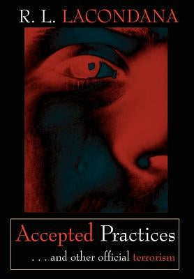 Accepted Practices: . . . and other official terrorism by Lacondana, R. L.