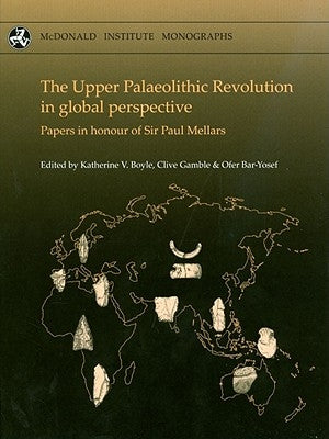 The Upper Palaeolithic Revolution in Global Perspective: Papers in Honour of Sir Paul Mellars by Boyle, Katherine V.