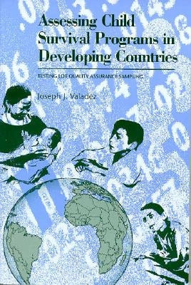 Assessing Child Survival Programs in Developing Countries: Testing Lot Quality Assurance Sampling by Valadez, Joseph J.