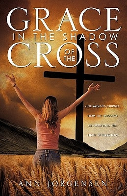 Grace in the Shadow of the Cross by Jorgensen, Ann