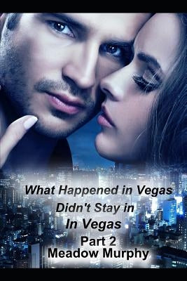 What Happened in Vegas, Didn't Stay in Vegas Part Two by Murphy, K.