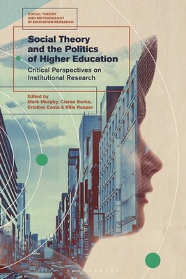 Social Theory and the Politics of Higher Education: Critical Perspectives on Institutional Research by Murphy, Mark