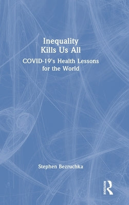 Inequality Kills Us All: COVID-19's Health Lessons for the World by Bezruchka, Stephen