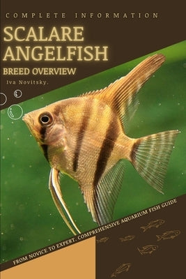 Scalare Angelfish: From Novice to Expert. Comprehensive Aquarium Fish Guide by Novitsky, Iva