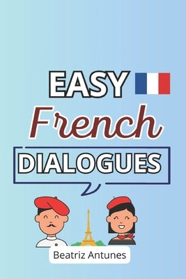 Easy French dialogues with English translation by Antunes, Beatriz