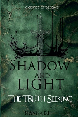 Shadow And Light: The Truth Seeking by B. H., Hanna