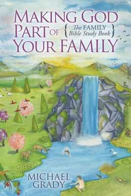 Making God Part of Your Family: The Family Bible Study Book by Grady, Michael