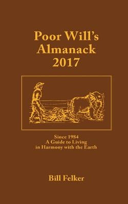 Poor Will's Almanack for 2017: Since 1984, a Traditional Guide to Living in Harmony with the Earth by Felker, Bill