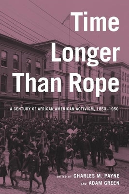 Time Longer Than Rope: A Century of African American Activism, 1850-1950 by Payne, Charles M.
