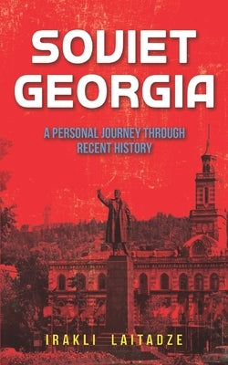 Soviet Georgia: A Personal Journey Through Recent History by Laitadze, Irakli