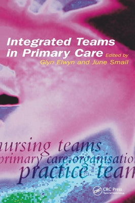 Integrated Teams in Primary Care by Elwyn, Glyn