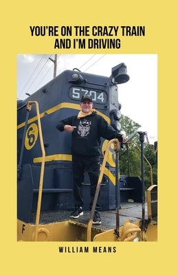 You're on the Crazy Train and I'm Driving by Means, William
