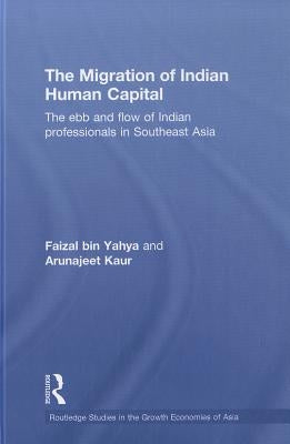 The Migration of Indian Human Capital: The Ebb and Flow of Indian Professionals in Southeast Asia by Bin Yahya, Faizal