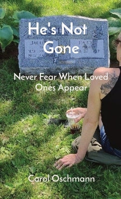 He's Not Gone: Never Fear When Loved Ones Appear by Oschmann, Carol