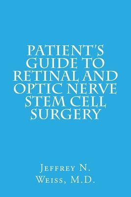 Patient's Guide to Retinal and Optic Nerve Stem Cell Surgery by Weiss, Jeffrey N.