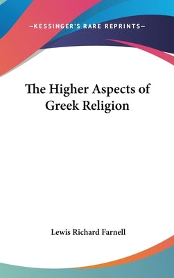 The Higher Aspects of Greek Religion by Farnell, Lewis Richard