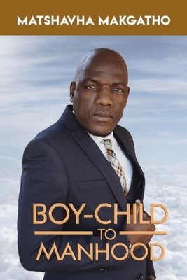 Boy-Child to Manhood by Makgatho, Matshavha