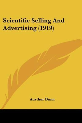 Scientific Selling And Advertising (1919) by Dunn, Aurthur