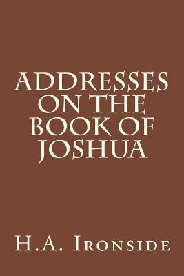 Addresses on the Book of Joshua by Ironside, H. a.