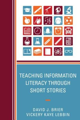 Teaching Information Literacy Through Short Stories by Brier, David