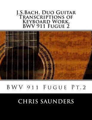 J.S.Bach, Duo Guitar Transcription of Keyboard Work, BWV 911 Fugue 2: BWV 911 Fugue Pt.2 by Saunders, Chris D.