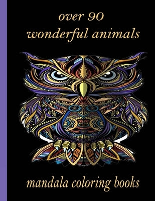 over 90 wonderful animals mandala coloring books: An Adult Coloring Book with Lions, Elephants, Owls, Horses, Dogs, Cats, and Many More! (Animals with by Books, Sketch