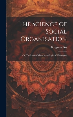 The Science of Social Organisation; or, The Laws of Manu in the Light of Theosophy by Das, Bhagavan