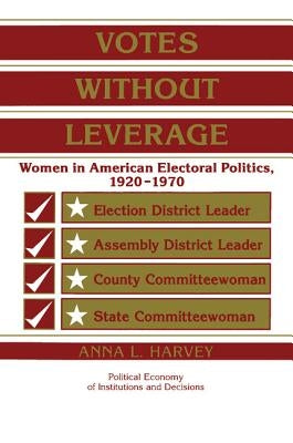 Votes Without Leverage: Women in American Electoral Politics, 1920 1970 by Harvey, Anna L.