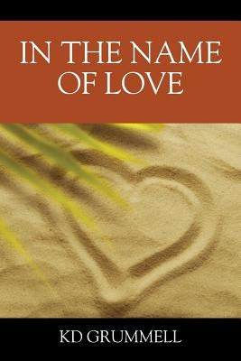 In The Name of Love by Grummell, K. D.